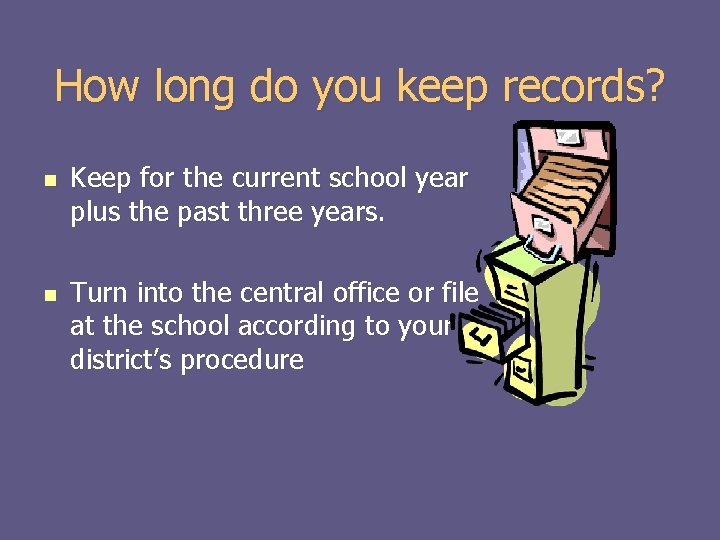 How long do you keep records? n n Keep for the current school year
