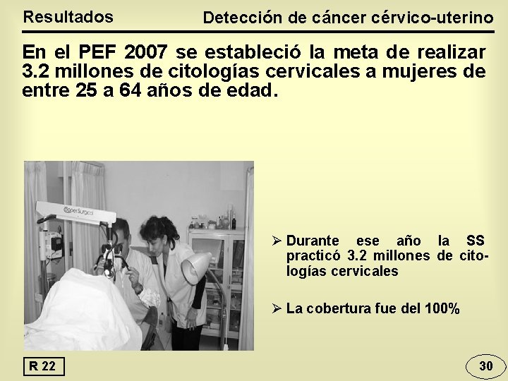 Resultados Detección de cáncer cérvico-uterino En el PEF 2007 se estableció la meta de