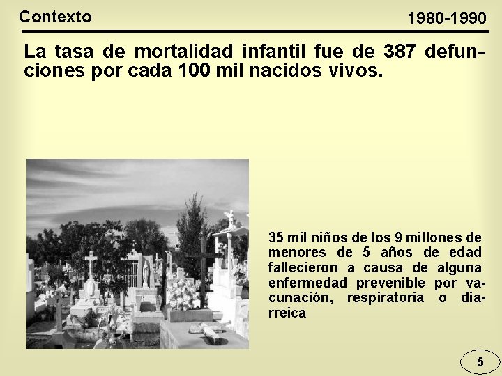 Contexto 1980 -1990 La tasa de mortalidad infantil fue de 387 defunciones por cada