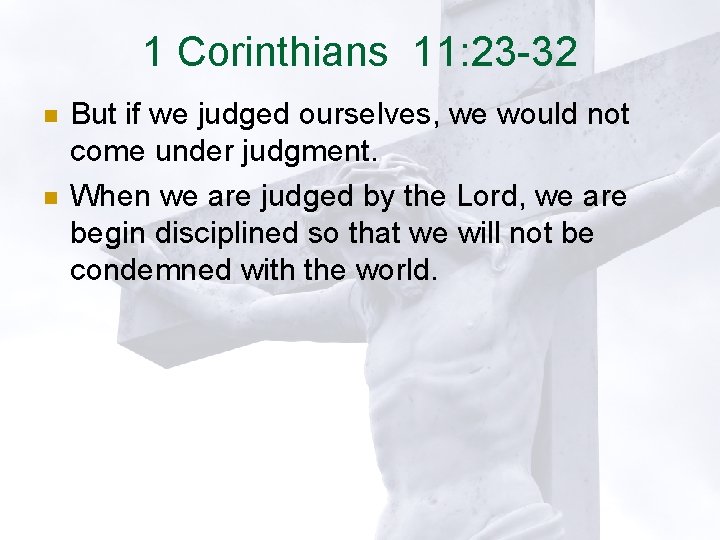 1 Corinthians 11: 23 -32 n n But if we judged ourselves, we would