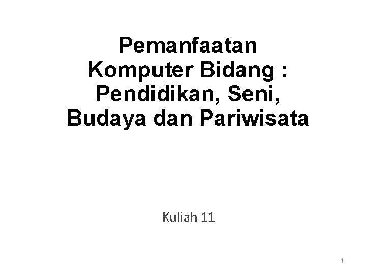 Pemanfaatan Komputer Bidang : Pendidikan, Seni, Budaya dan Pariwisata Kuliah 11 1 