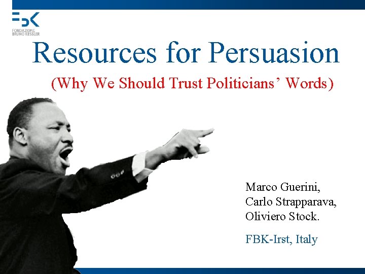 Resources for Persuasion (Why We Should Trust Politicians’ Words) Marco Guerini, Carlo Strapparava, Oliviero