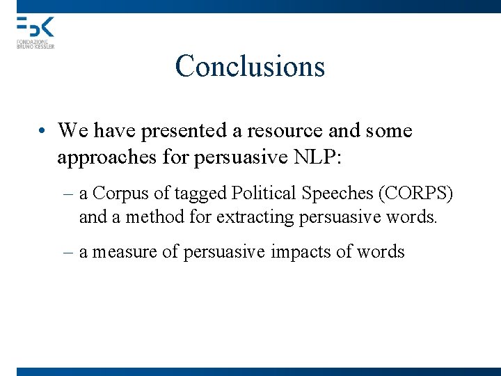 Conclusions • We have presented a resource and some approaches for persuasive NLP: –