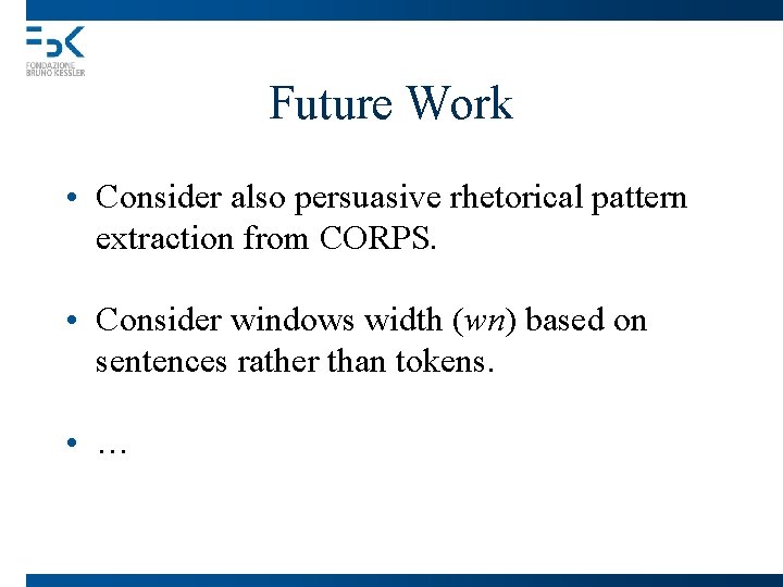 Future Work • Consider also persuasive rhetorical pattern extraction from CORPS. • Consider windows