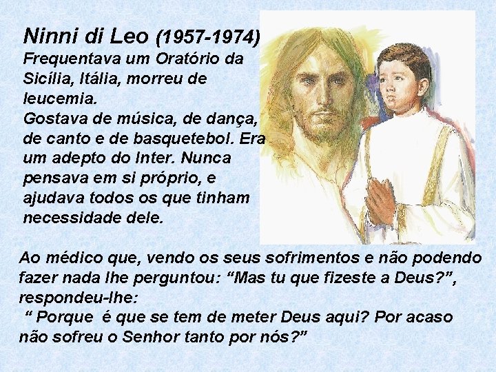 Ninni di Leo (1957 -1974) Frequentava um Oratório da Sicília, Itália, morreu de leucemia.