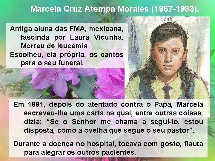 Marcela Cruz Atempa Morales (1967 -1983). Antiga aluna das FMA, mexicana, fascinda por Laura