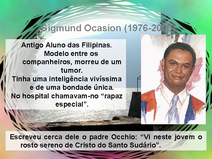 Sigmund Ocasion (1976 -2000). Antigo Aluno das Filipinas. Modelo entre os companheiros, morreu de