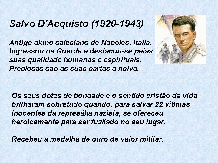 Salvo D'Acquisto (1920 -1943) Antigo aluno salesiano de Nápoles, Itália. Ingressou na Guarda e