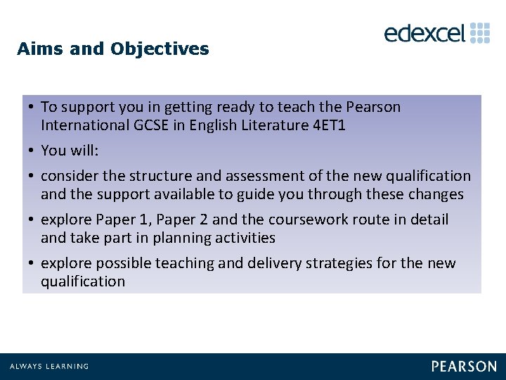 Aims and Objectives • To support you in getting ready to teach the Pearson