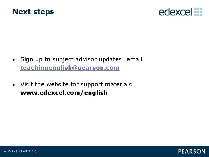 Next steps • Sign up to subject advisor updates: email teachingenglish@pearson. com • Visit