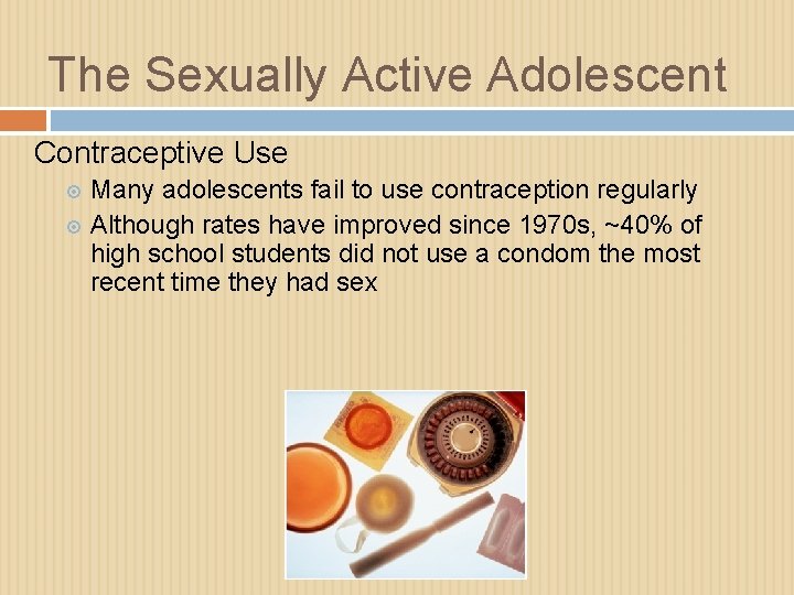 The Sexually Active Adolescent Contraceptive Use Many adolescents fail to use contraception regularly Although