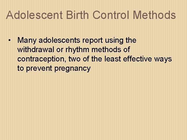 Adolescent Birth Control Methods • Many adolescents report using the withdrawal or rhythm methods