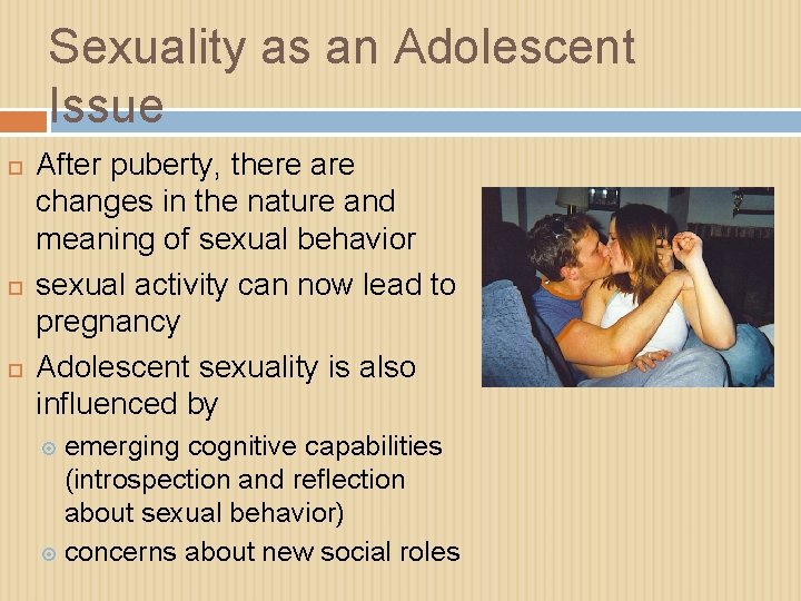 Sexuality as an Adolescent Issue After puberty, there are changes in the nature and