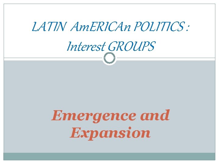 LATIN Am. ERICAn POLITICS : Interest GROUPS Emergence and Expansion 