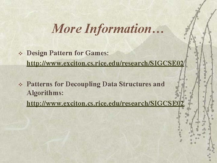 More Information… v Design Pattern for Games: http: //www. exciton. cs. rice. edu/research/SIGCSE 02