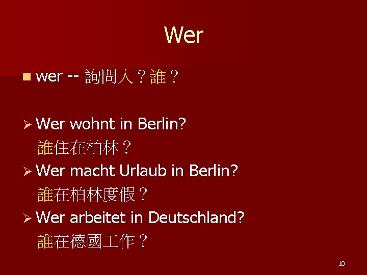 Wer n wer -- 詢問人？誰？ Ø Wer wohnt in Berlin? 誰住在柏林？ Ø Wer macht