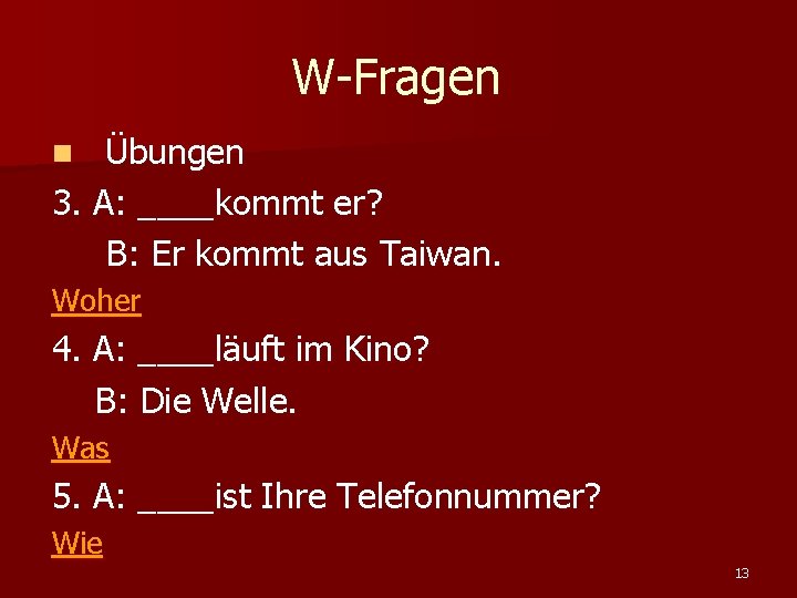 W-Fragen Übungen 3. A: ____kommt er? B: Er kommt aus Taiwan. n Woher 4.