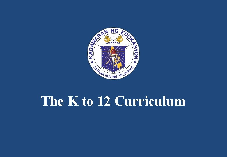 The K to 12 Curriculum 