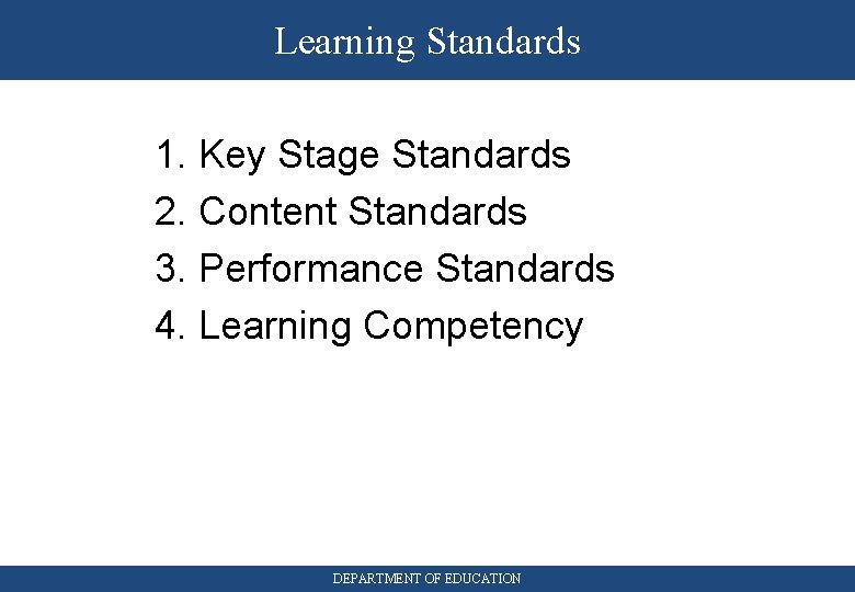 Learning Standards 1. Key Stage Standards 2. Content Standards 3. Performance Standards 4. Learning