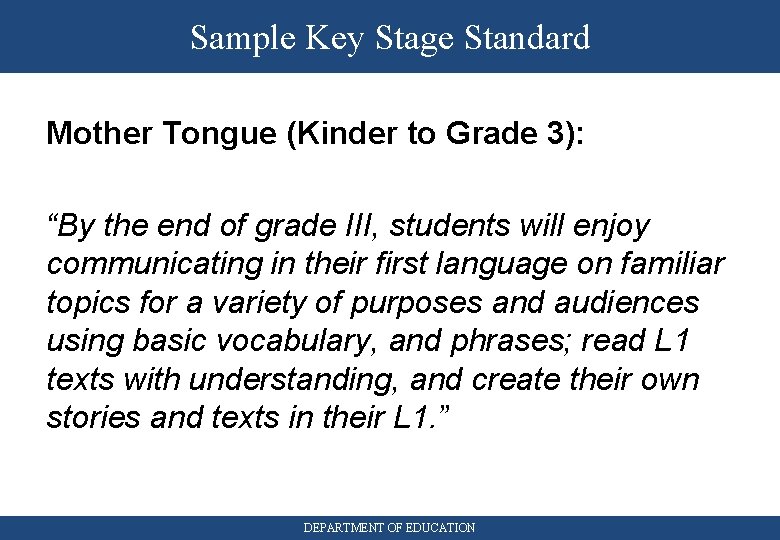 Sample Key Stage Standard Mother Tongue (Kinder to Grade 3): “By the end of