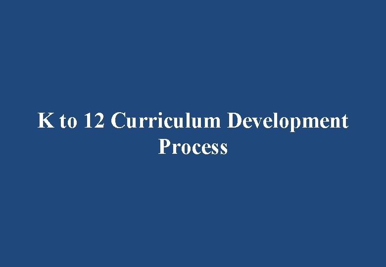 K to 12 Curriculum Development Process 