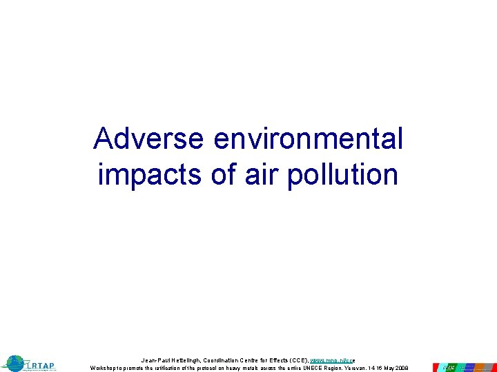 Adverse environmental impacts of air pollution Jean-Paul Hettelingh, Coordination Centre for Effects (CCE), www. Adverse environmental impacts of air pollution Jean-Paul Hettelingh, Coordination Centre for Effects (CCE), www.