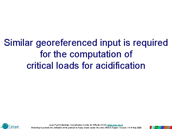 Similar georeferenced input is required for the computation of critical loads for acidification Jean-Paul Similar georeferenced input is required for the computation of critical loads for acidification Jean-Paul