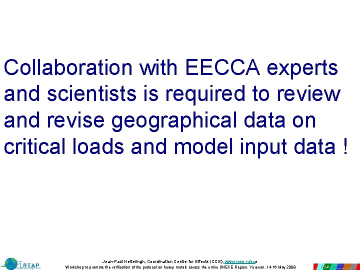 Collaboration with EECCA experts and scientists is required to review and revise geographical data Collaboration with EECCA experts and scientists is required to review and revise geographical data