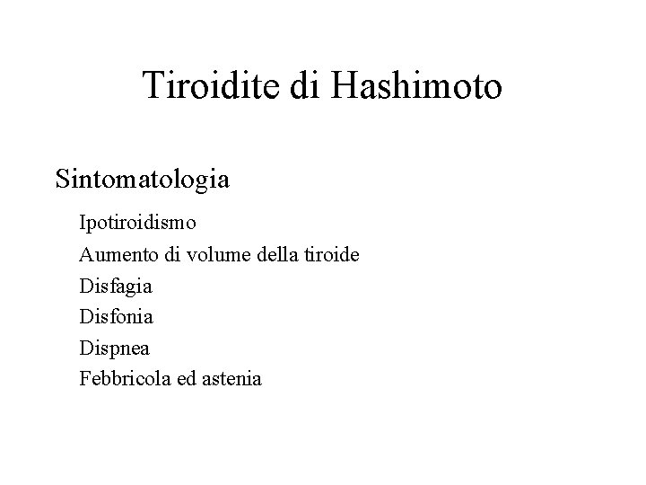 Tiroidite di Hashimoto Sintomatologia Ipotiroidismo Aumento di volume della tiroide Disfagia Disfonia Dispnea Febbricola