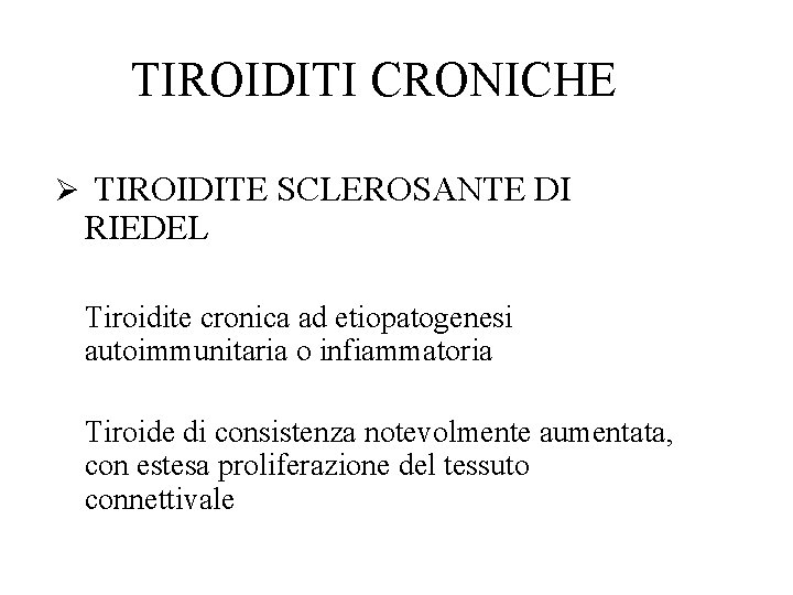 TIROIDITI CRONICHE Ø TIROIDITE SCLEROSANTE DI RIEDEL Tiroidite cronica ad etiopatogenesi autoimmunitaria o infiammatoria