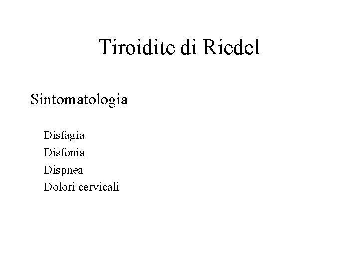 Tiroidite di Riedel Sintomatologia Disfagia Disfonia Dispnea Dolori cervicali 