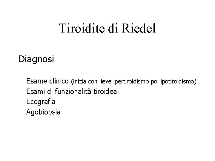 Tiroidite di Riedel Diagnosi Esame clinico (inizia con lieve ipertiroidismo poi ipotiroidismo) Esami di