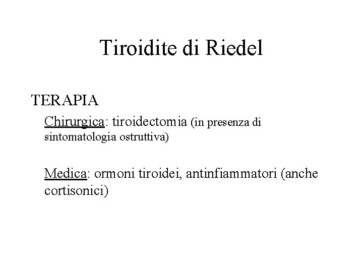 Tiroidite di Riedel TERAPIA Chirurgica: tiroidectomia (in presenza di sintomatologia ostruttiva) Medica: ormoni tiroidei,