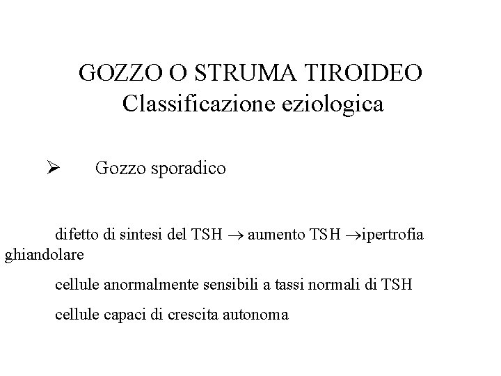 GOZZO O STRUMA TIROIDEO Classificazione eziologica Ø Gozzo sporadico difetto di sintesi del TSH