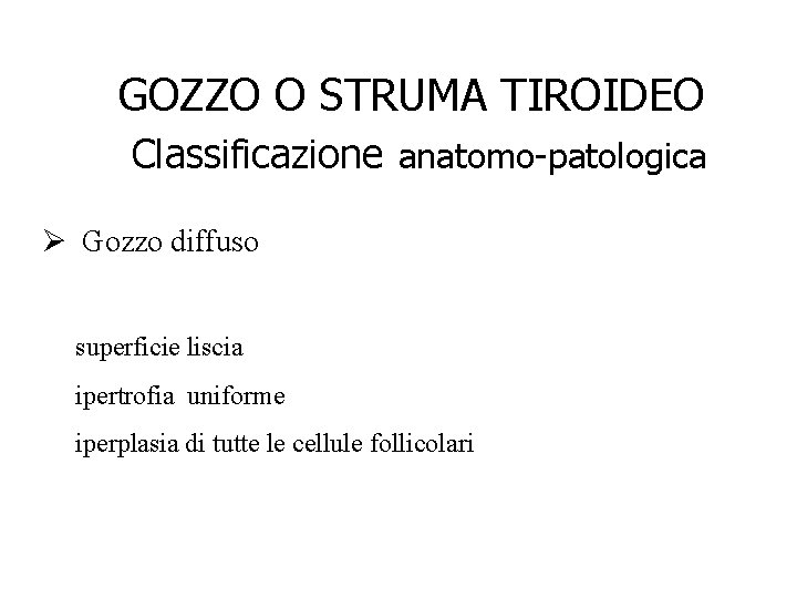 GOZZO O STRUMA TIROIDEO Classificazione anatomo-patologica Ø Gozzo diffuso superficie liscia ipertrofia uniforme iperplasia