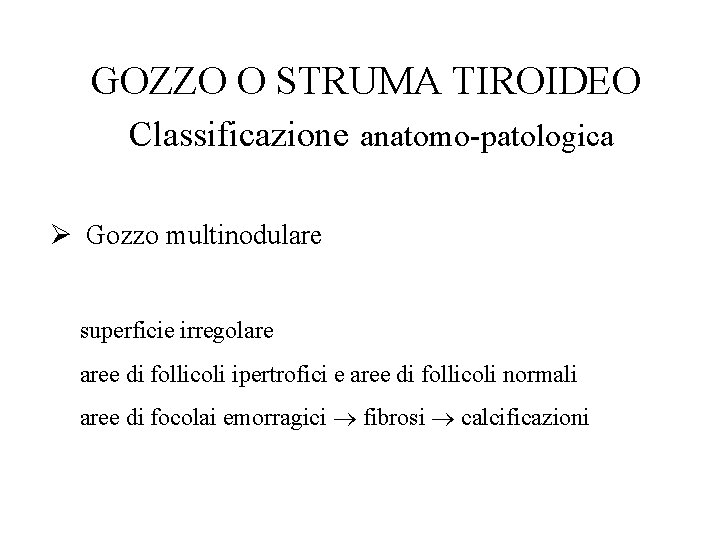 GOZZO O STRUMA TIROIDEO Classificazione anatomo-patologica Ø Gozzo multinodulare superficie irregolare aree di follicoli
