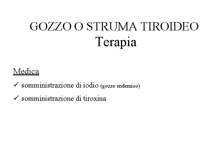 GOZZO O STRUMA TIROIDEO Terapia Medica ü somministrazione di iodio (gozzo endemico) ü somministrazione