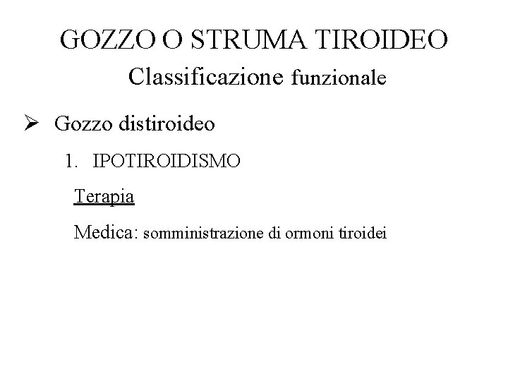 GOZZO O STRUMA TIROIDEO Classificazione funzionale Ø Gozzo distiroideo 1. IPOTIROIDISMO Terapia Medica: somministrazione