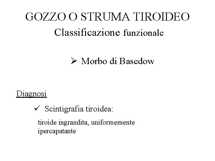 GOZZO O STRUMA TIROIDEO Classificazione funzionale Ø Morbo di Basedow Diagnosi ü Scintigrafia tiroidea: