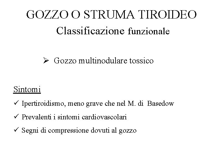 GOZZO O STRUMA TIROIDEO Classificazione funzionale Ø Gozzo multinodulare tossico Sintomi ü Ipertiroidismo, meno