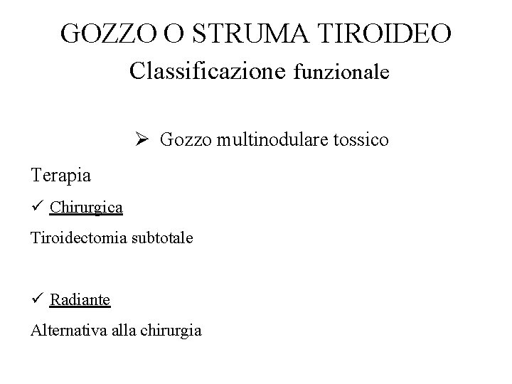 GOZZO O STRUMA TIROIDEO Classificazione funzionale Ø Gozzo multinodulare tossico Terapia ü Chirurgica Tiroidectomia
