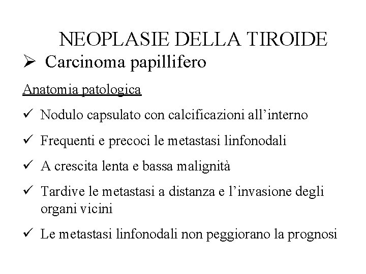 NEOPLASIE DELLA TIROIDE Ø Carcinoma papillifero Anatomia patologica ü Nodulo capsulato con calcificazioni all’interno