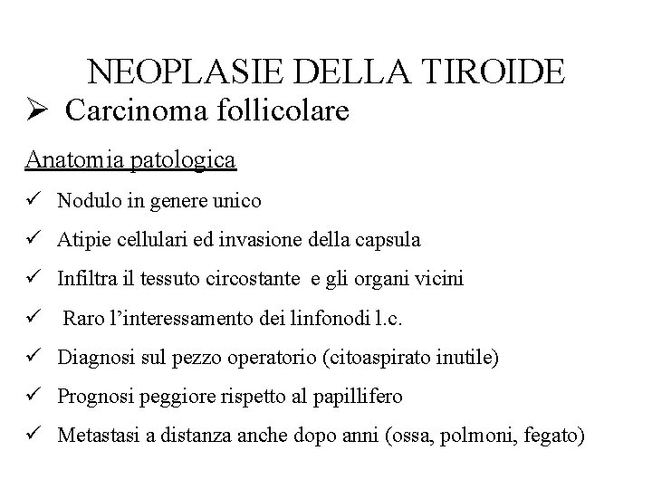 NEOPLASIE DELLA TIROIDE Ø Carcinoma follicolare Anatomia patologica ü Nodulo in genere unico ü