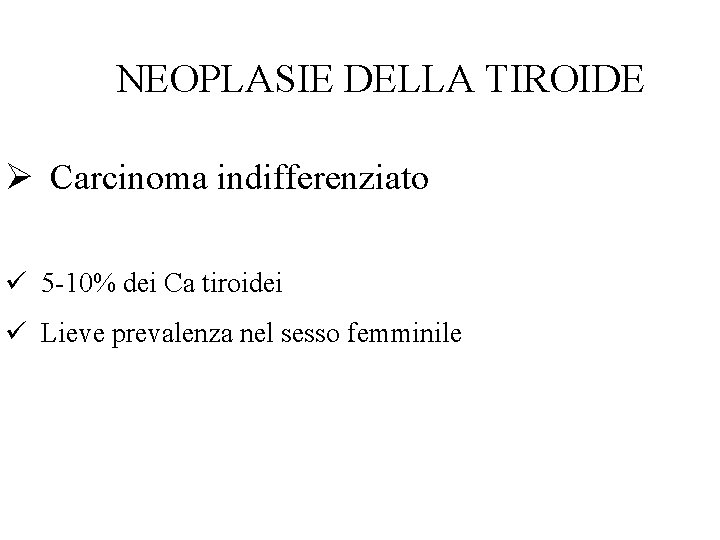 NEOPLASIE DELLA TIROIDE Ø Carcinoma indifferenziato ü 5 -10% dei Ca tiroidei ü Lieve