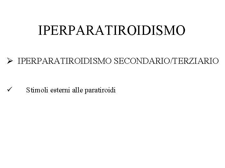 IPERPARATIROIDISMO Ø IPERPARATIROIDISMO SECONDARIO/TERZIARIO ü Stimoli esterni alle paratiroidi 