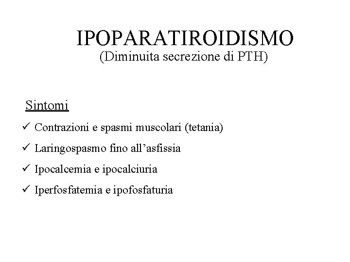 IPOPARATIROIDISMO (Diminuita secrezione di PTH) Sintomi ü Contrazioni e spasmi muscolari (tetania) ü Laringospasmo