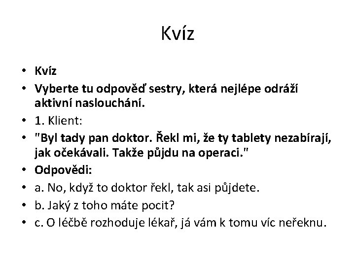 Kvíz • Vyberte tu odpověď sestry, která nejlépe odráží aktivní naslouchání. • 1. Klient: