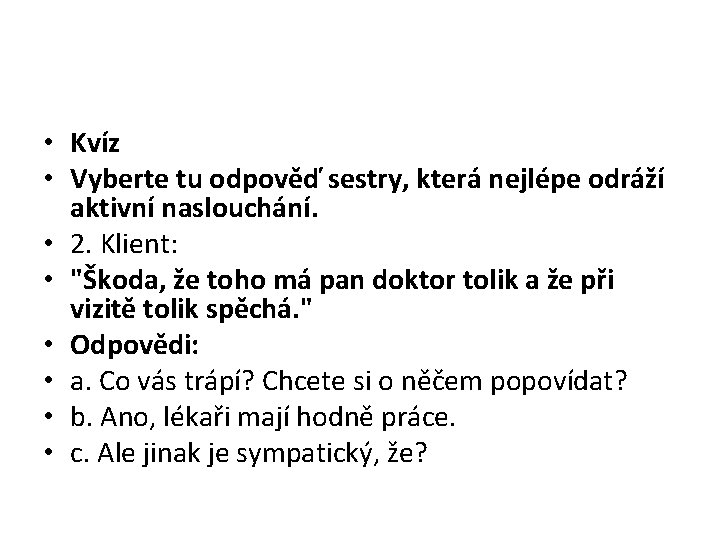  • Kvíz • Vyberte tu odpověď sestry, která nejlépe odráží aktivní naslouchání. •