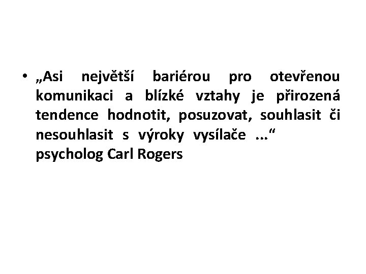  • „Asi největší bariérou pro otevřenou komunikaci a blízké vztahy je přirozená tendence