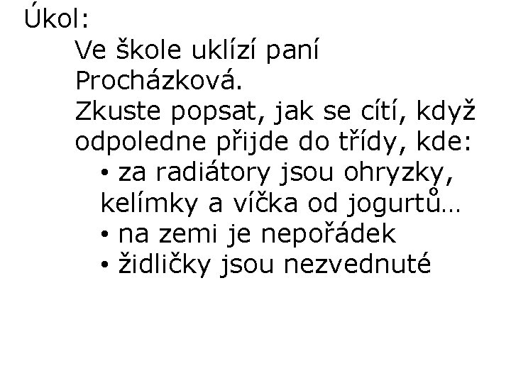 Úkol: Ve škole uklízí paní Procházková. Zkuste popsat, jak se cítí, když odpoledne přijde